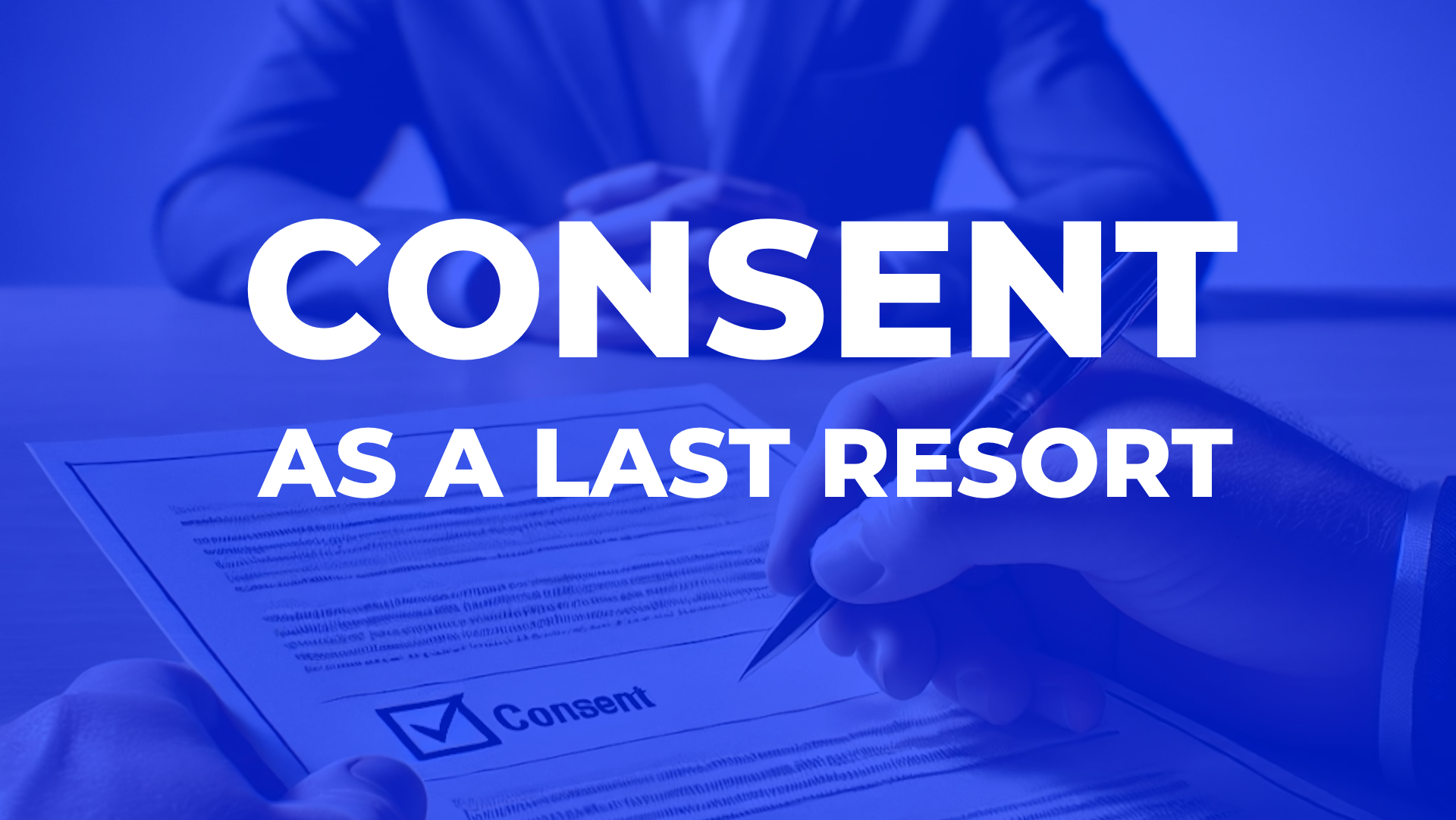 Consent as a Last Resort